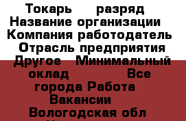 Токарь 4-6 разряд › Название организации ­ Компания-работодатель › Отрасль предприятия ­ Другое › Минимальный оклад ­ 40 000 - Все города Работа » Вакансии   . Вологодская обл.,Череповец г.